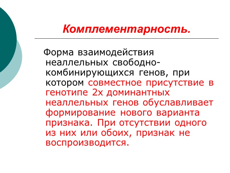 Комплементарность.   Форма взаимодействия неаллельных свободно-комбинирующихся генов, при котором совместное присутствие в генотипе